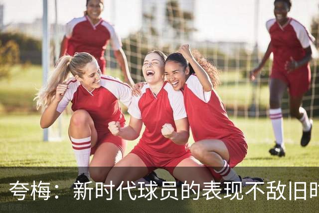 夸梅：新时代球员的表现不敌旧时代的真实能力